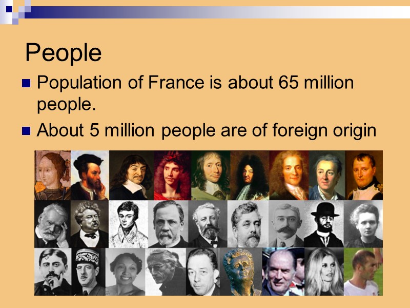 People Population of France is about 65 million people. About 5 million people are